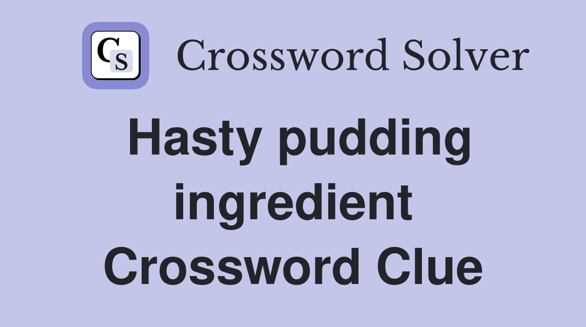 Hasty pudding ingredient Crossword Clue