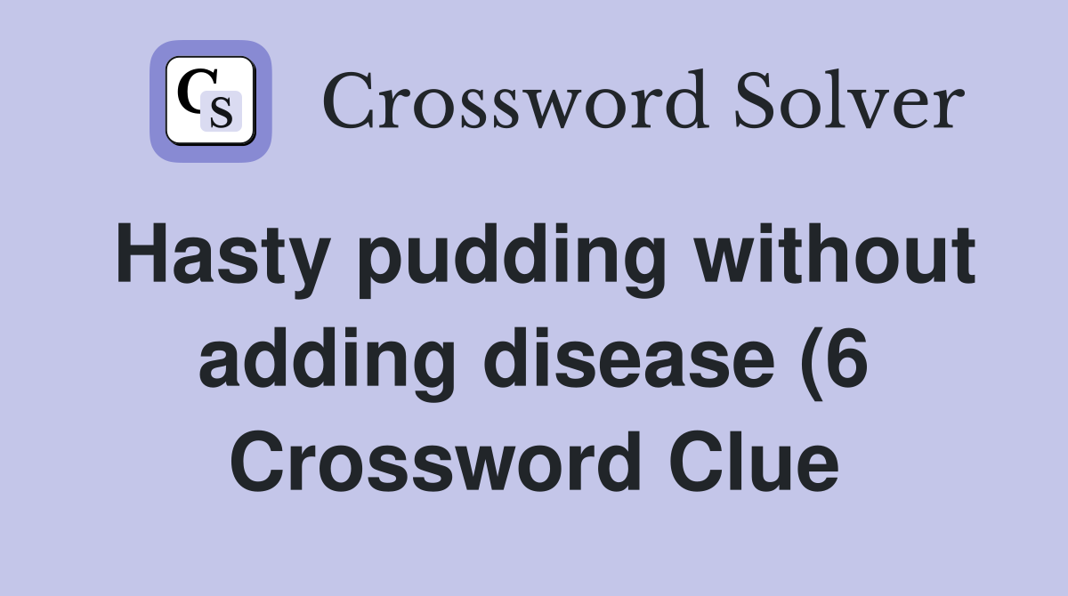 Hasty pudding without adding disease (6) Crossword Clue Answers Hasty pudding without adding disease (6) Crossword Clue Answers