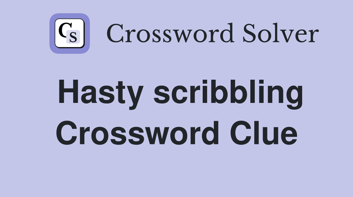 Hasty scribbling Crossword Clue