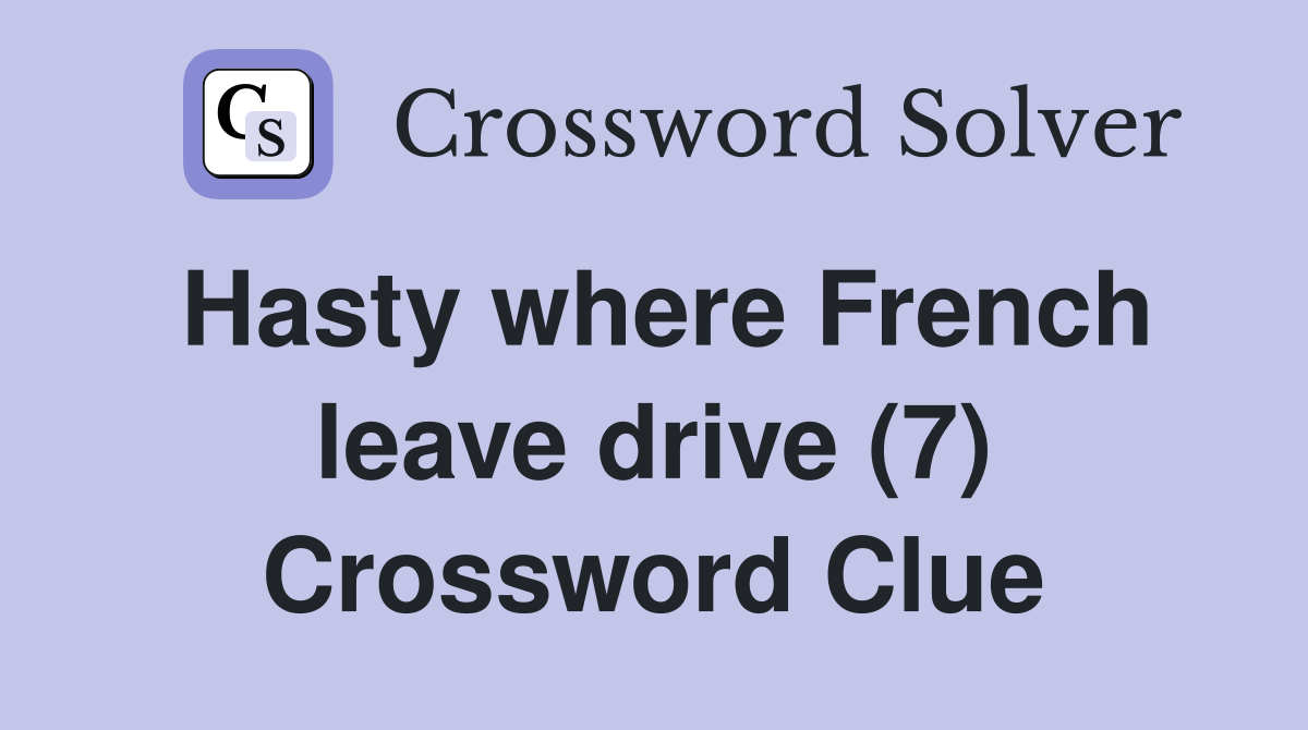 Hasty where French leave drive (7) Crossword Clue
