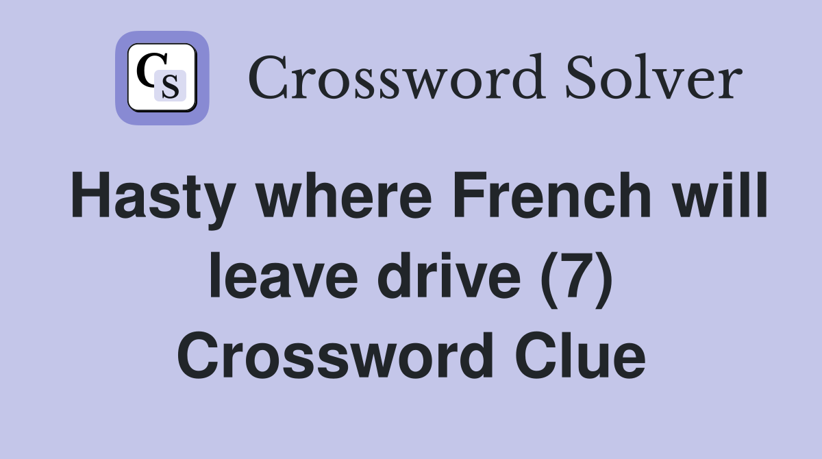 Hasty where French will leave drive (7) Crossword Clue