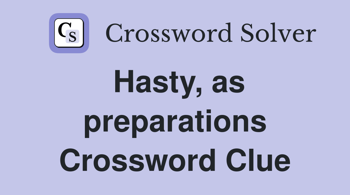 Hasty, as preparations Crossword Clue