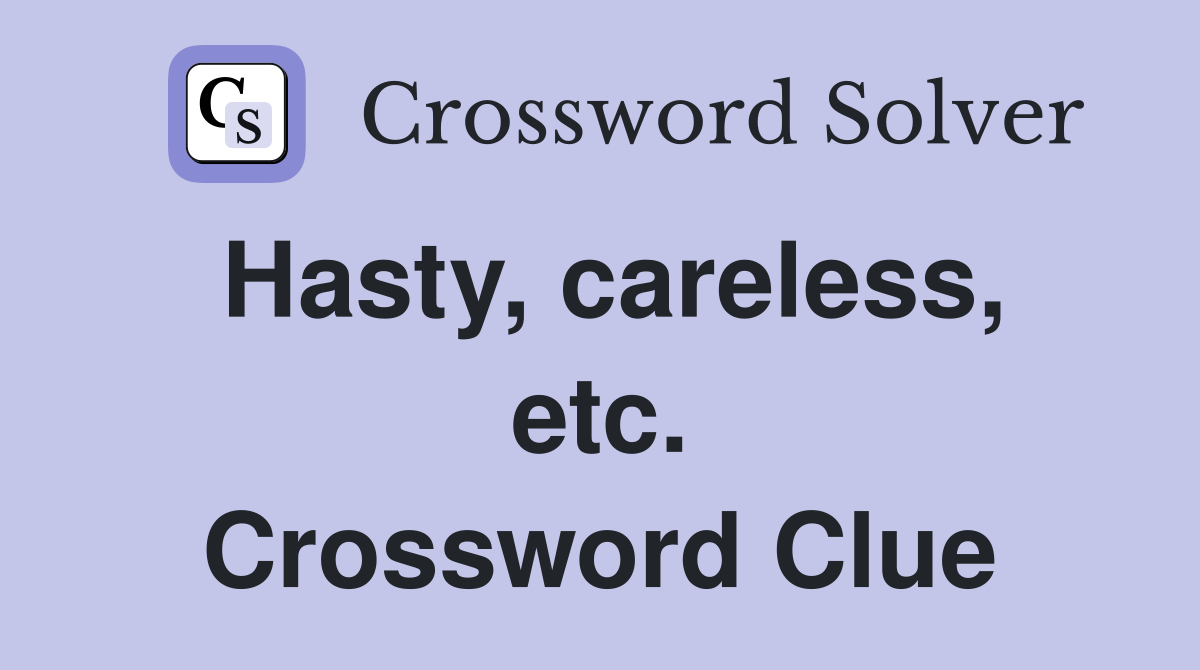 Hasty, careless, etc. Crossword Clue