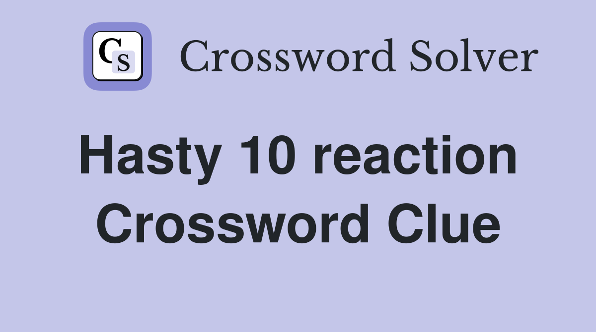 Hasty 10 reaction  Crossword Clue