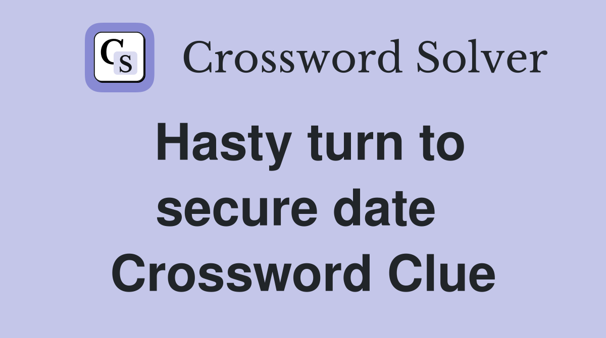 Hasty turn to secure date  Crossword Clue