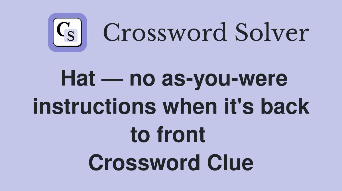 Hat — no as-you-were instructions when it's back to front  Crossword Clue