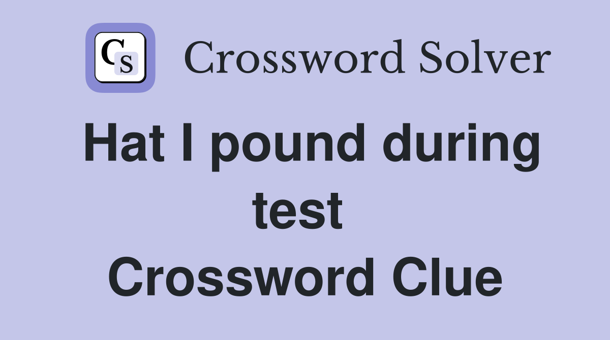 Hat I pound during test  Crossword Clue