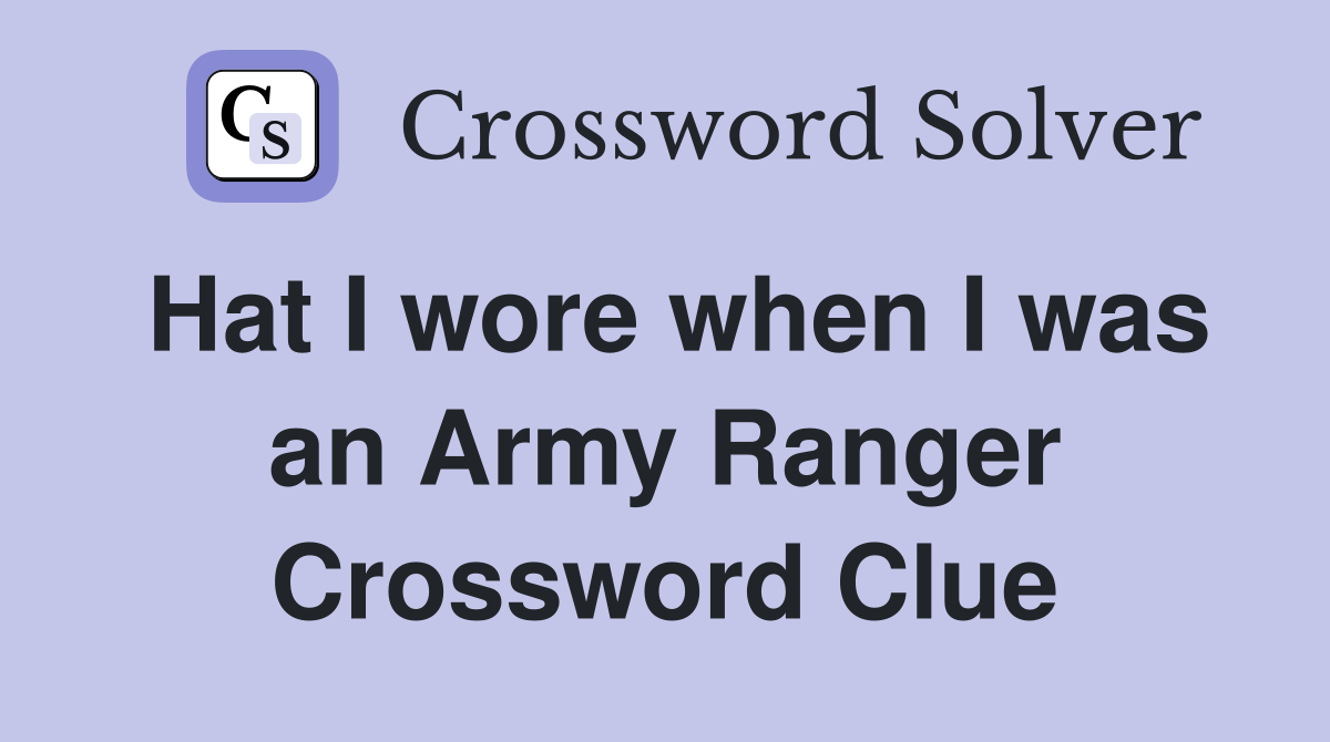Hat I wore when I was an Army Ranger Crossword Clue