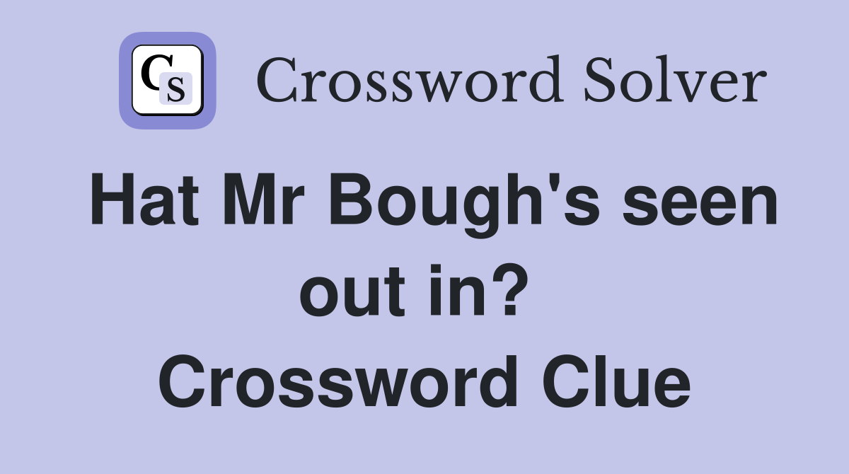 Hat Mr Bough's seen out in?  Crossword Clue