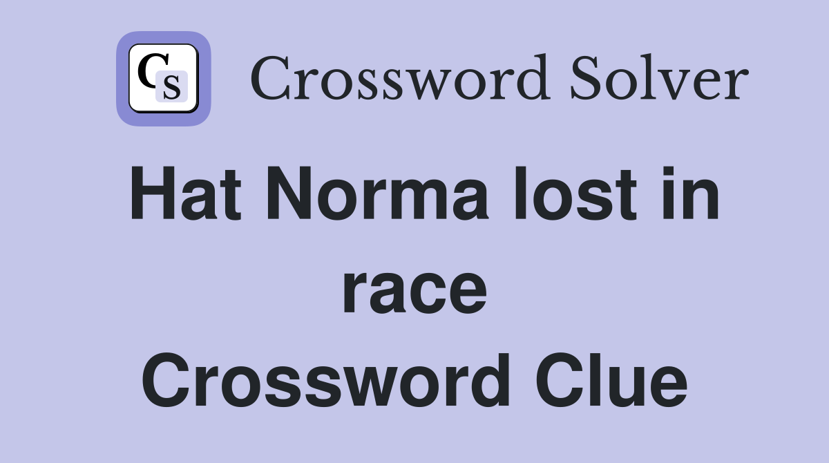 Hat Norma lost in race Crossword Clue