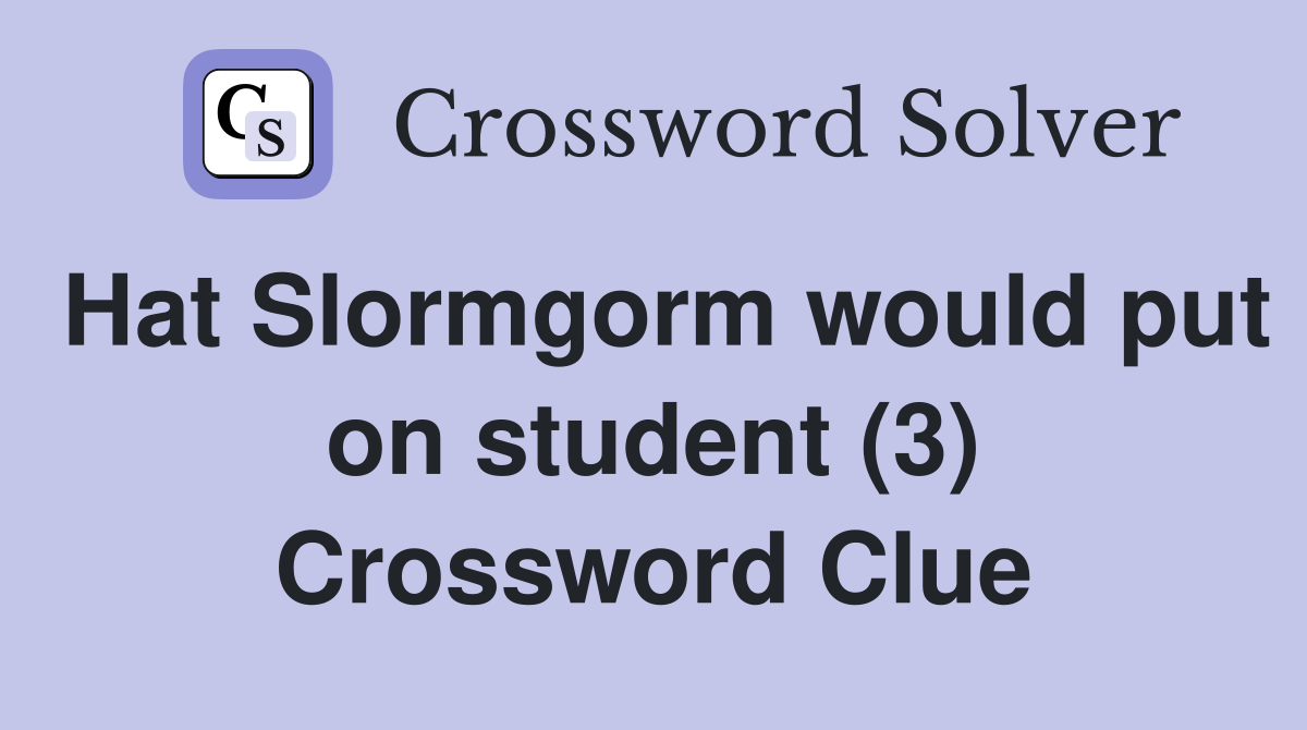 Hat Slormgorm would put on student (3) Crossword Clue
