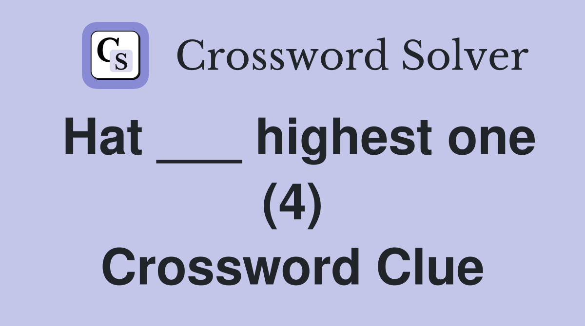 Hat ___ highest one (4) Crossword Clue