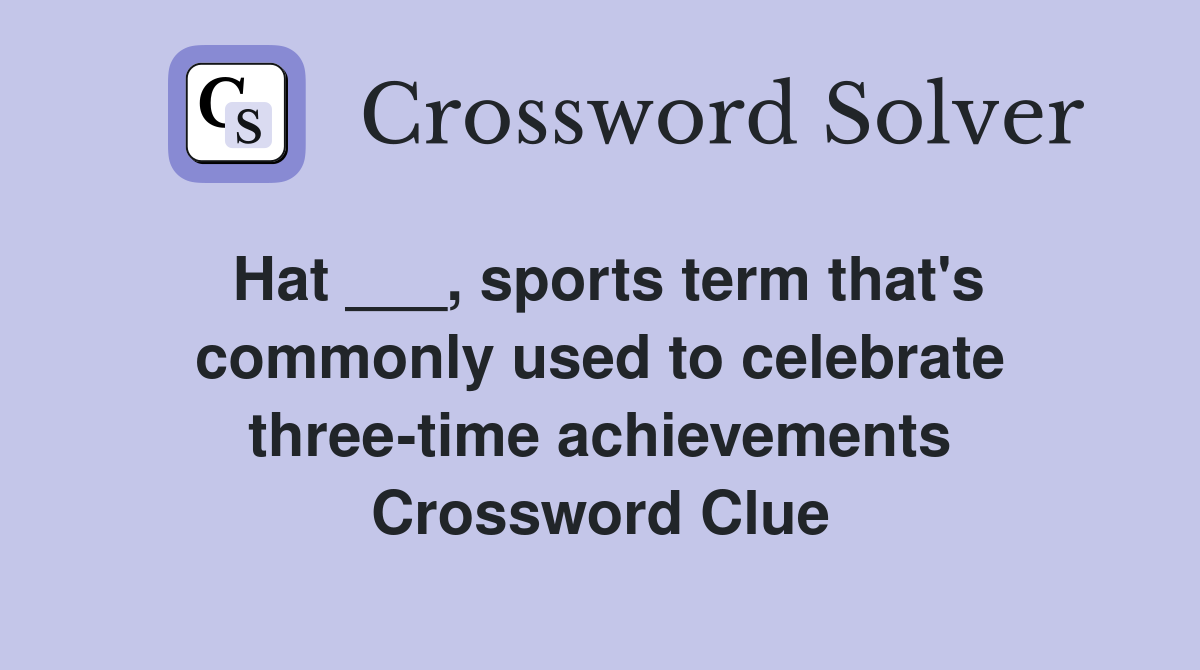 Hat ___, sports term that's commonly used to celebrate three-time achievements Crossword Clue