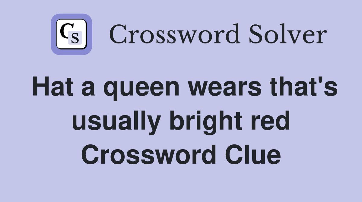 Hat a queen wears that's usually bright red Crossword Clue