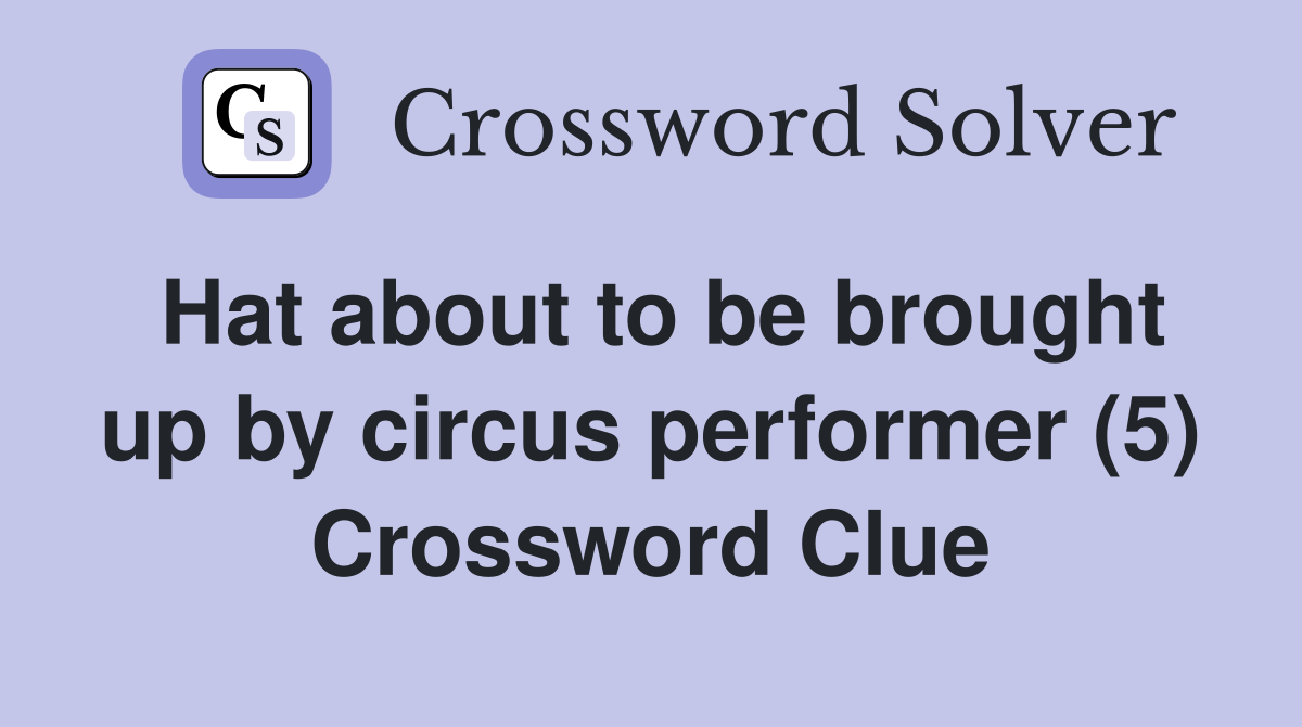 Hat about to be brought up by circus performer (5) Crossword Clue
