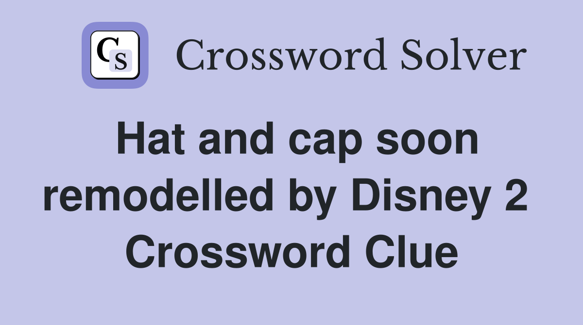 Hat and cap soon remodelled by Disney 2  Crossword Clue