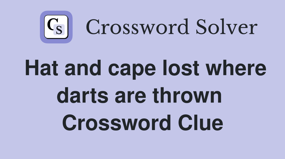 Hat and cape lost where darts are thrown  Crossword Clue