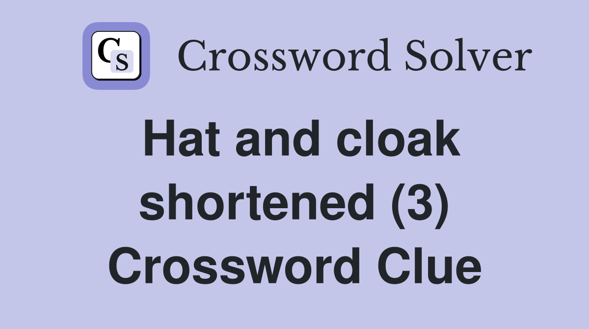Hat and cloak shortened (3) Crossword Clue