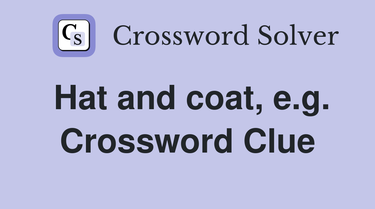Hat and coat, e.g. Crossword Clue