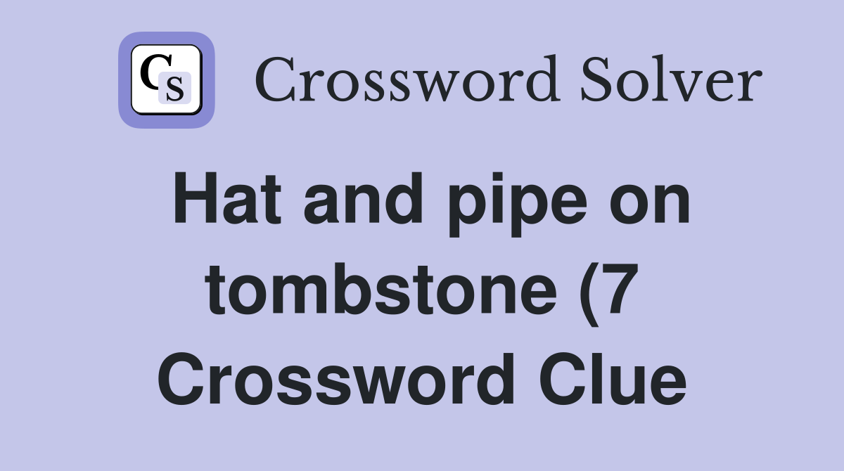 Hat and pipe on tombstone (7) Crossword Clue Answers Crossword Solver Hat and pipe on tombstone (7) Crossword Clue Answers Crossword Solver