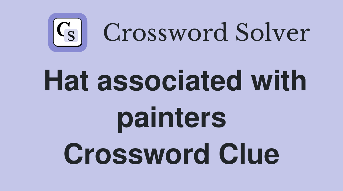 Hat associated with painters Crossword Clue