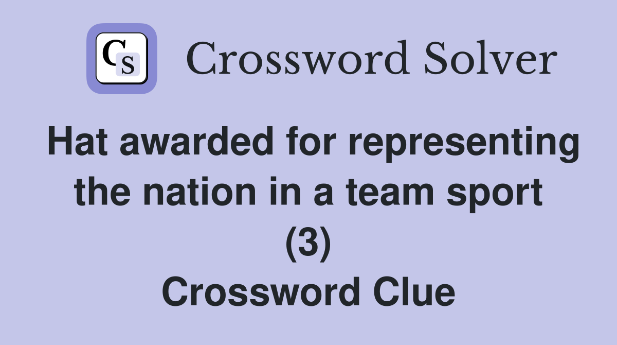 Hat awarded for representing the nation in a team sport (3) Crossword Clue
