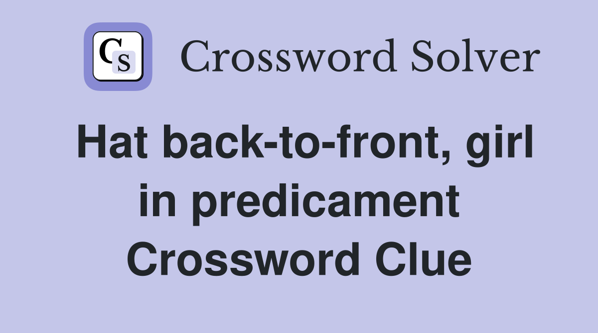 Hat back-to-front, girl in predicament Crossword Clue