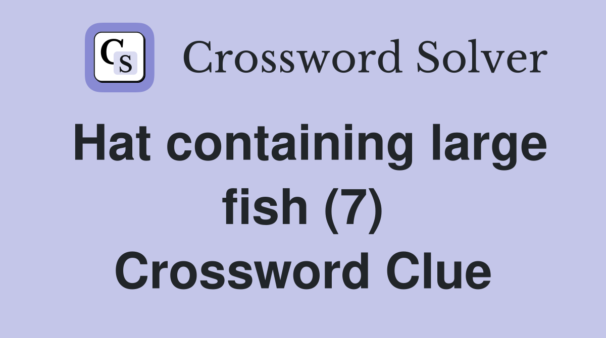 Hat containing large fish (7) Crossword Clue