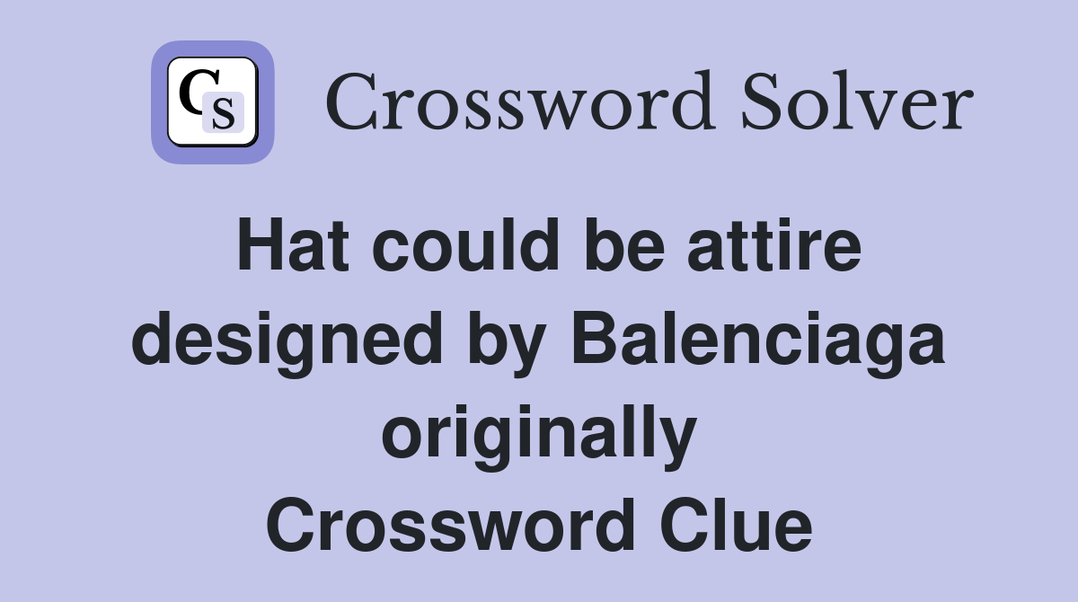 Hat could be attire designed by Balenciaga originally Crossword Clue