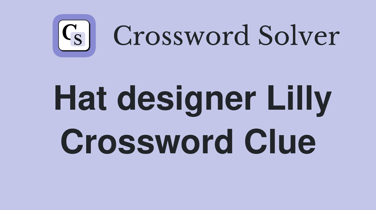 Hat designer Lilly Crossword Clue