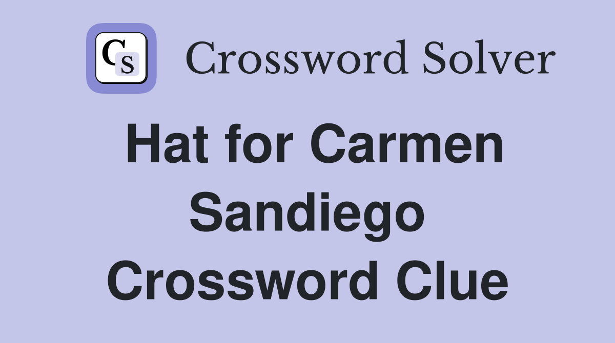 Hat for Carmen Sandiego Crossword Clue