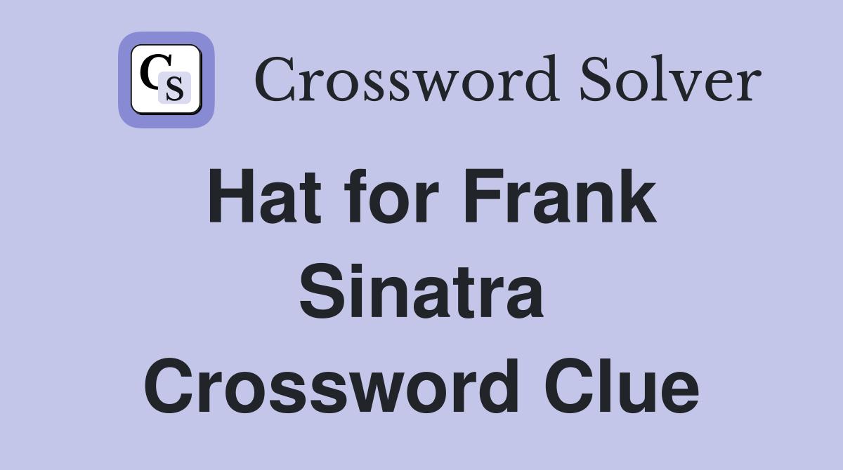 Hat for Frank Sinatra Crossword Clue