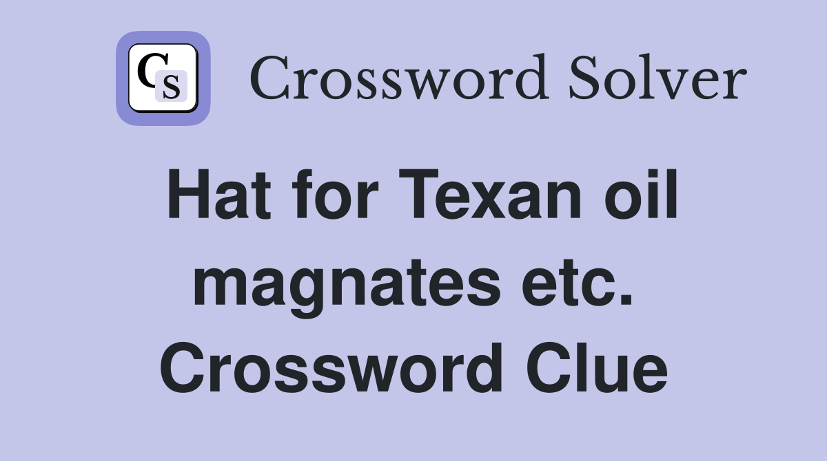 Hat for Texan oil magnates etc. Crossword Clue
