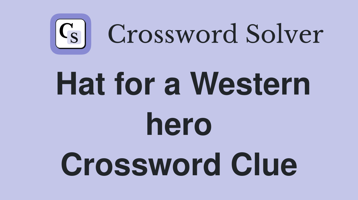 Hat for a Western hero Crossword Clue