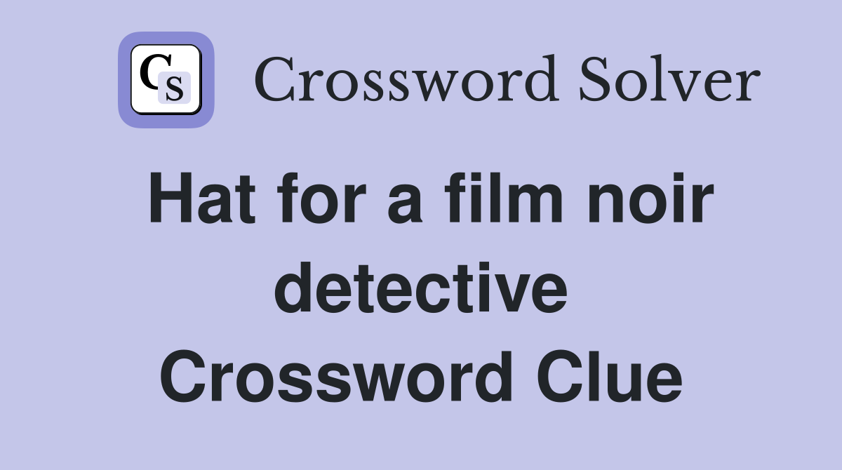 Hat for a film noir detective Crossword Clue