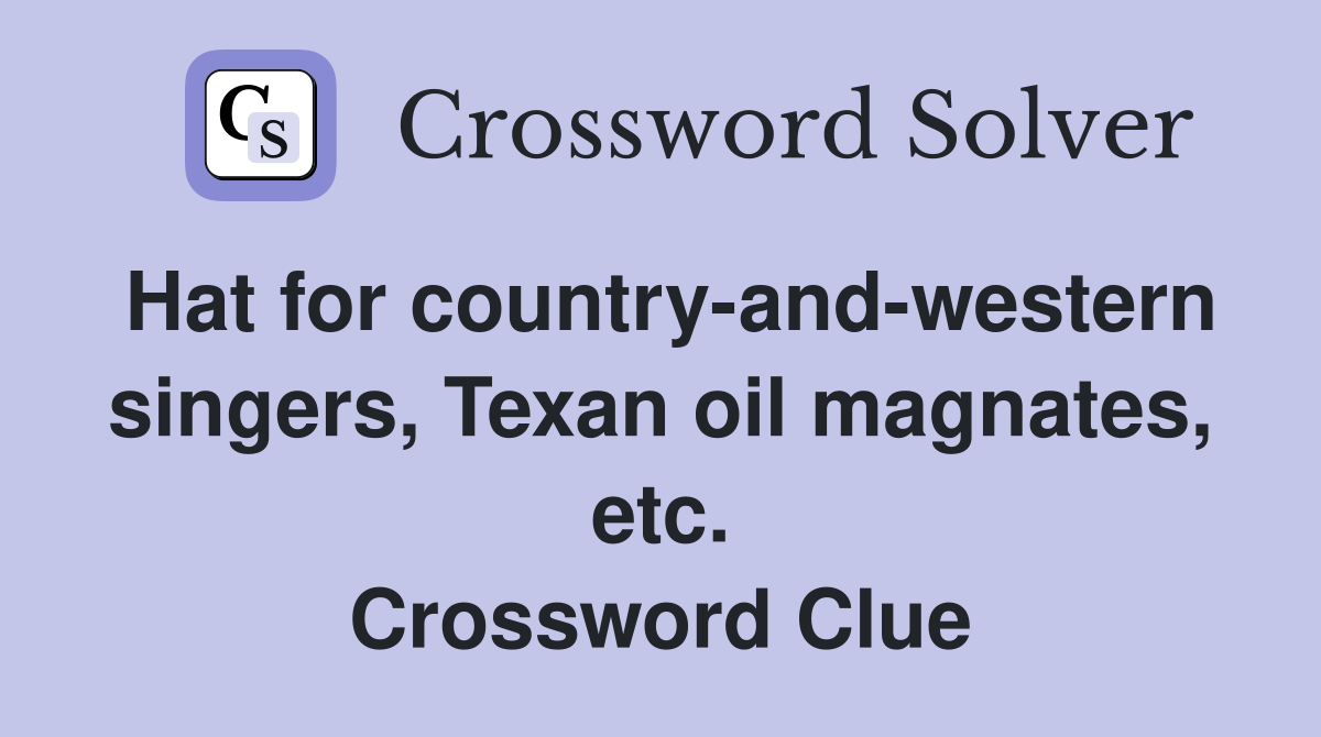 Hat for country-and-western singers, Texan oil magnates, etc. Crossword Clue
