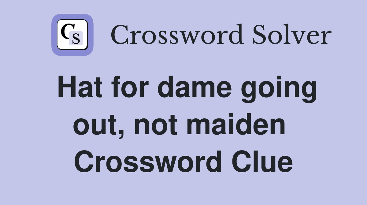 Hat for dame going out, not maiden  Crossword Clue