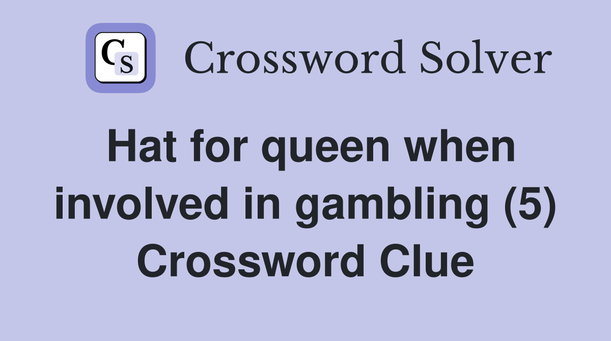 Hat for queen when involved in gambling (5) Crossword Clue