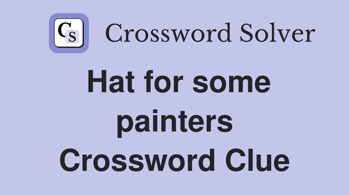 Hat for some painters Crossword Clue