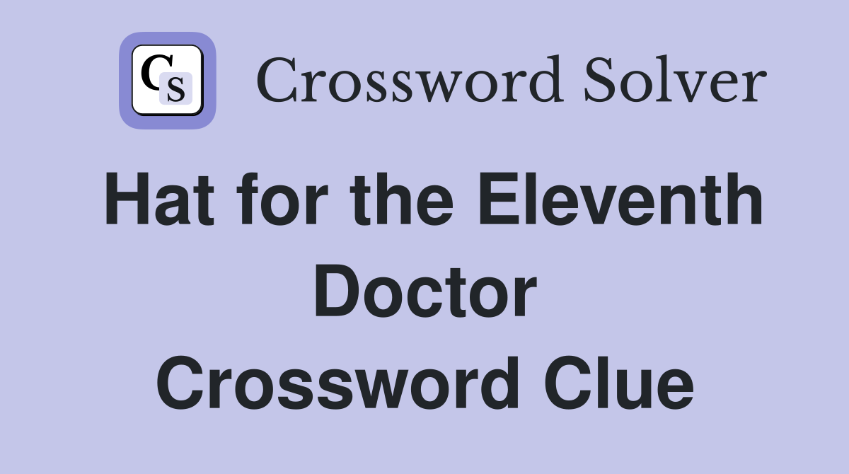 Hat for the Eleventh Doctor Crossword Clue