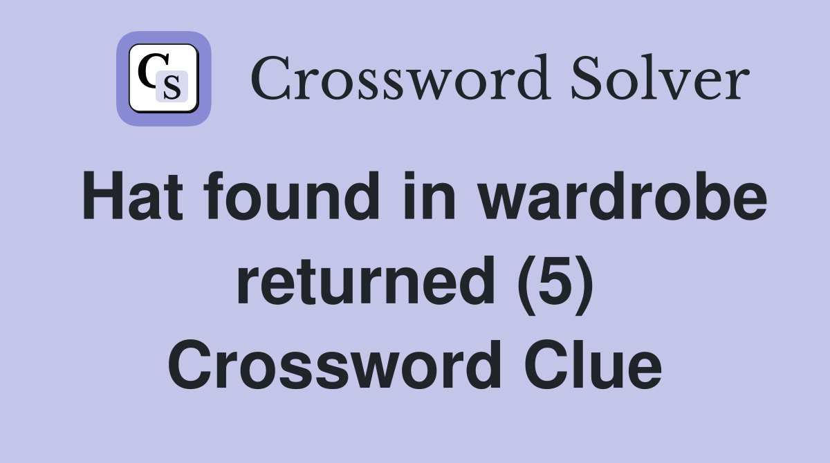 Hat found in wardrobe returned (5) Crossword Clue