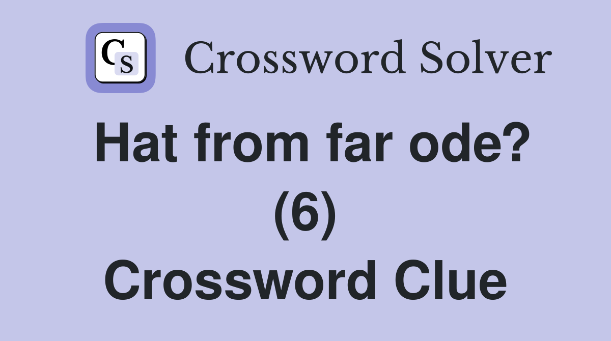 Hat from far ode? (6) Crossword Clue