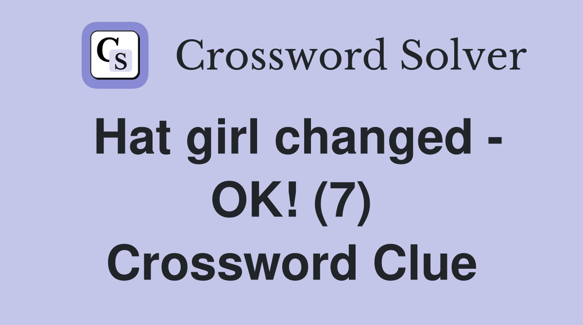 Hat girl changed - OK! (7) Crossword Clue