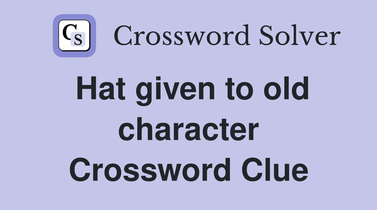 Hat given to old character Crossword Clue