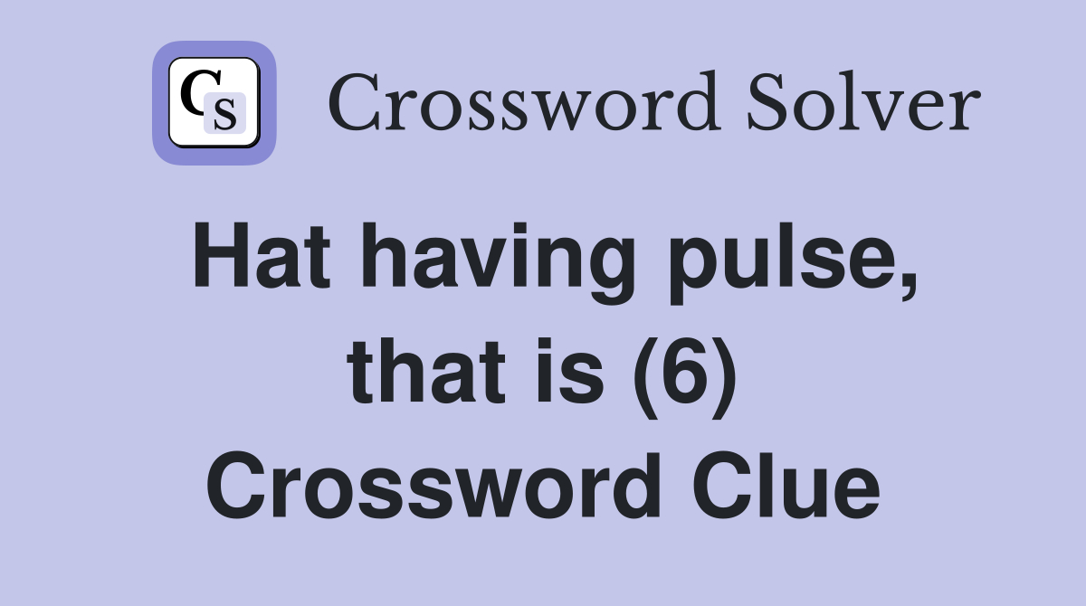 Hat having pulse, that is (6) Crossword Clue