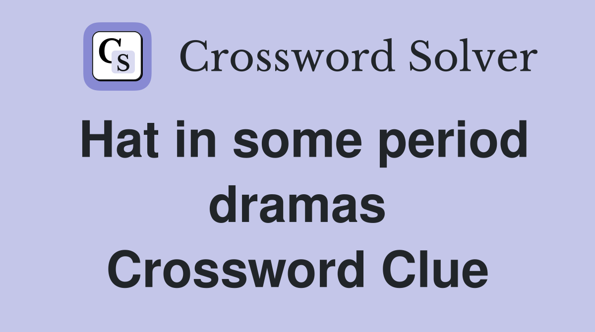 Hat in some period dramas Crossword Clue
