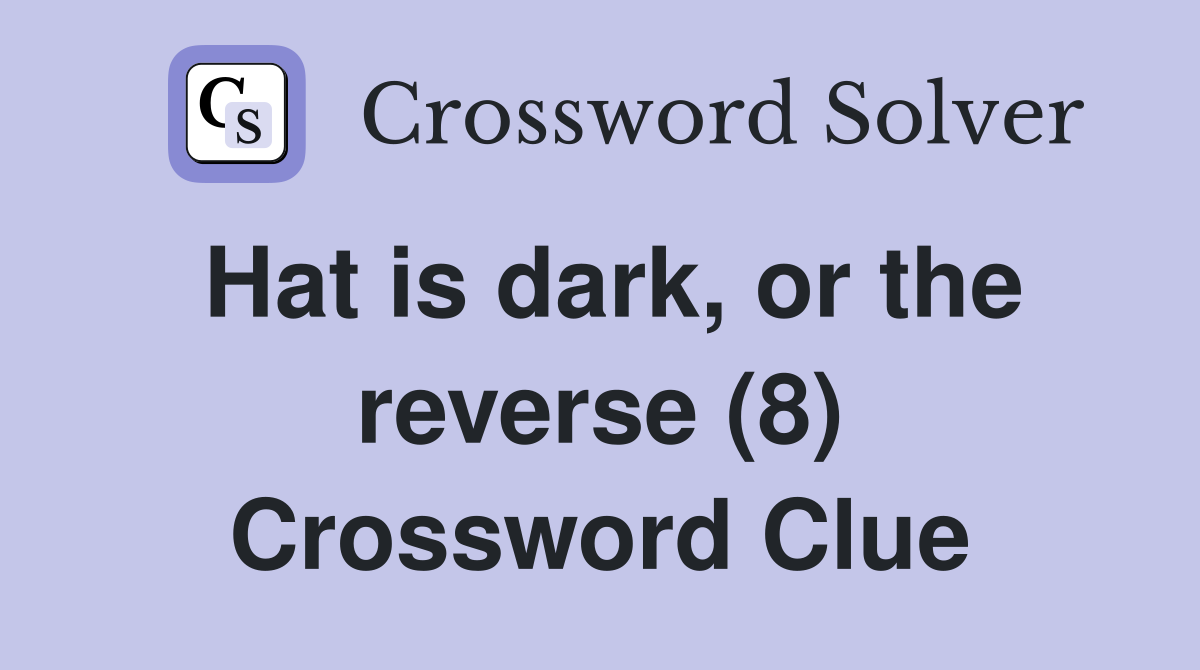 Hat is dark, or the reverse (8) Crossword Clue