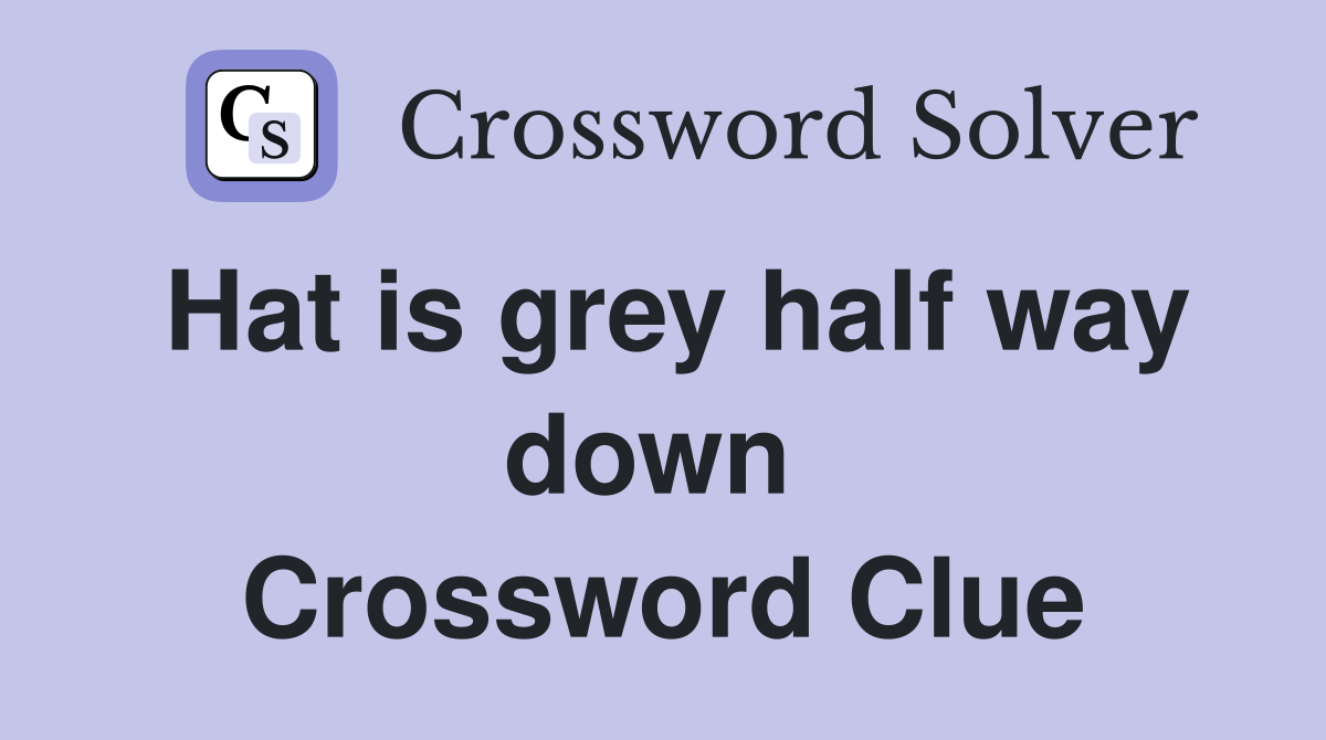 Hat is grey half way down  Crossword Clue
