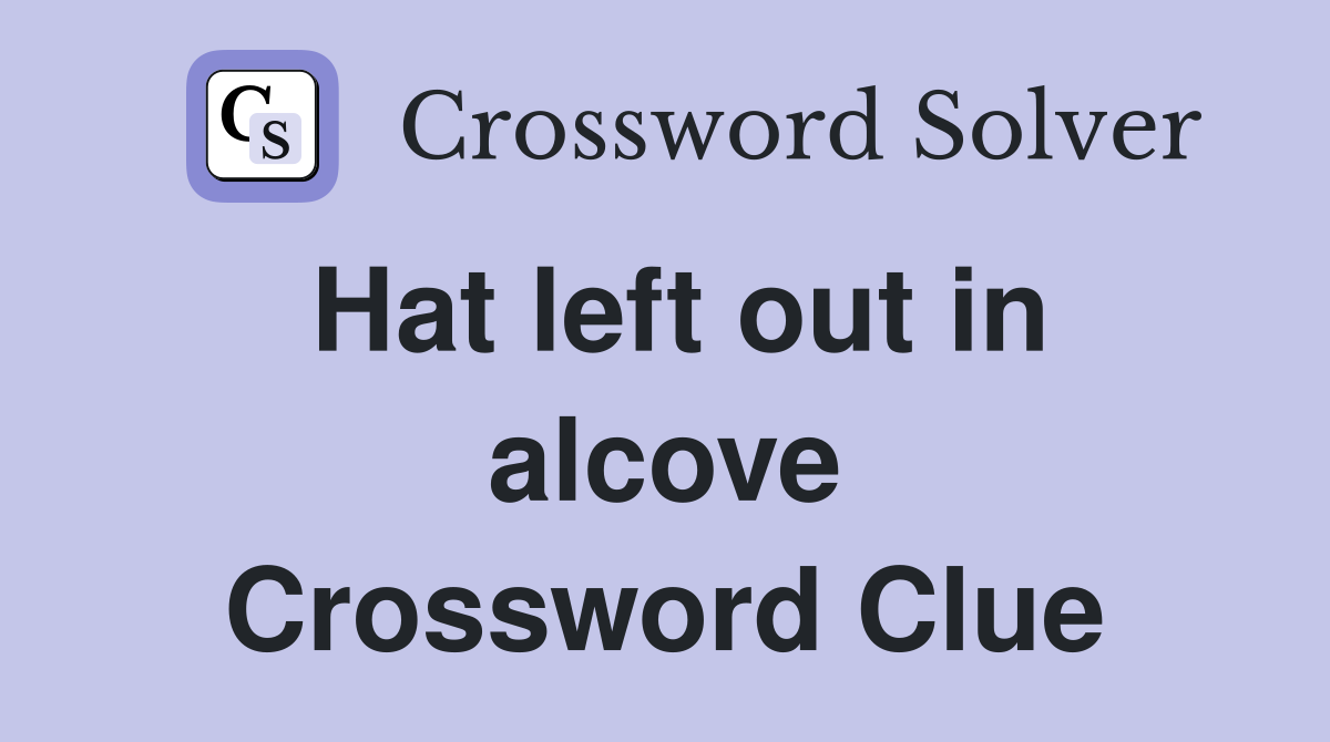 Hat left out in alcove Crossword Clue