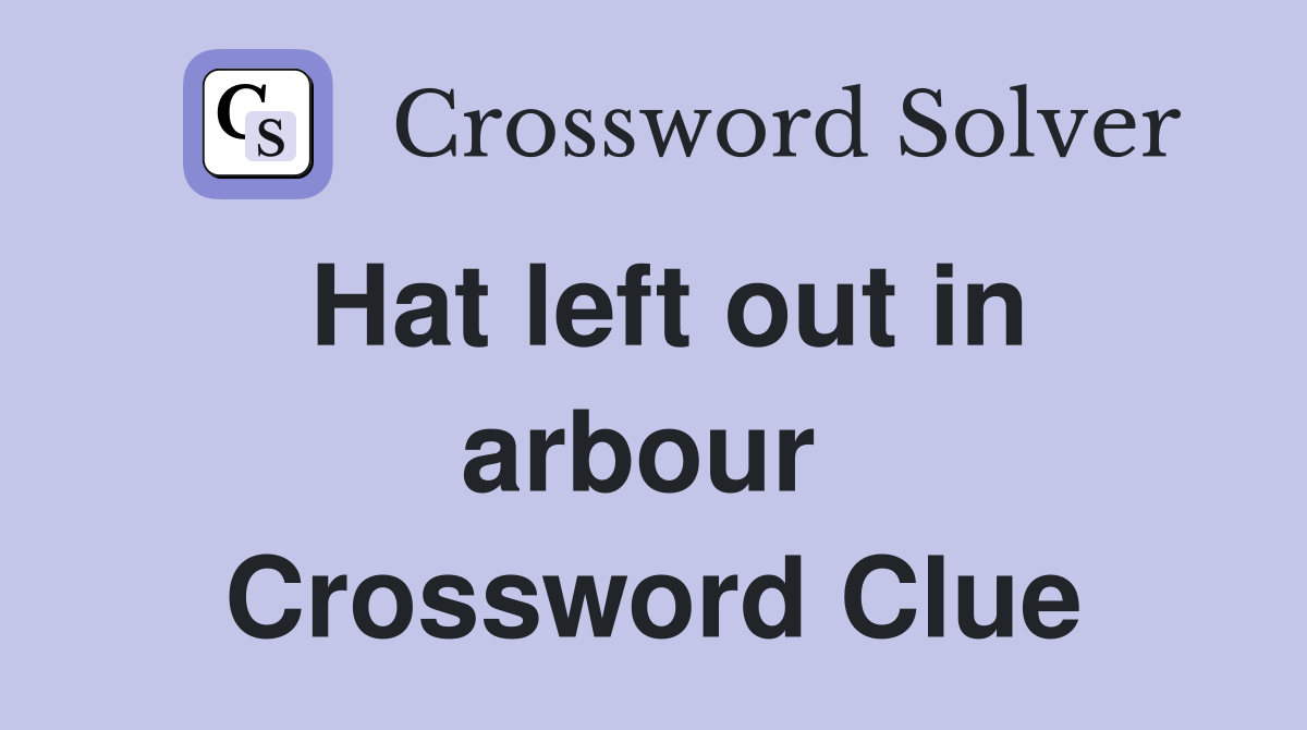 Hat left out in arbour  Crossword Clue